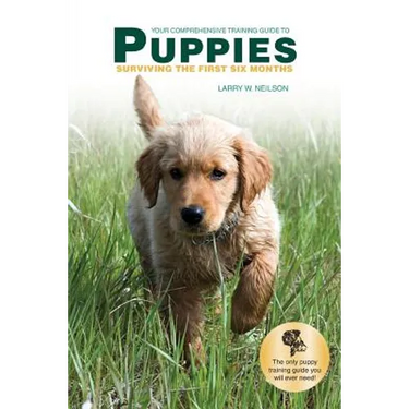 Your Comprehensive Training Guide to PUPPIES: Surviving the First Six Months