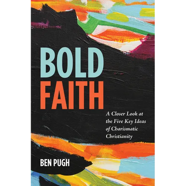 Bold Faith: A Closer Look at the Five Key Ideas of Charismatic Christianity