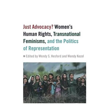 Just Advocacy?: Women's Human Rights, Transnational Feminism, and the Politics of Representation