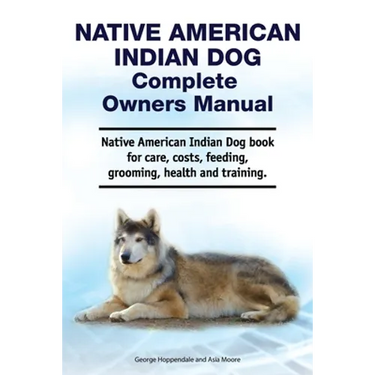 Native American Indian Dog Complete Owners Manual. Native American Indian Dog book for care, costs, feeding, grooming, health and training.