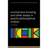 Unconscious Knowing and Other Essays in Psycho-Philosophical Analysis