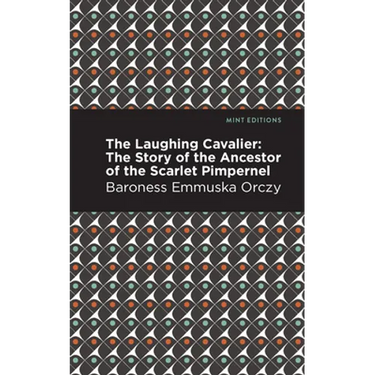 The Laughing Cavalier: The Story of the Ancestor of the Scarlet Pimpernel
