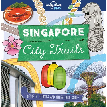 Lonely Planet Kids City Trails - Singapore: Learn Amazing Facts, Secrets & Stories Explore Places for History Buffs, Foodies & Culture Seekers More Ci