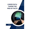 Linked Data: Taming the Web of Facts