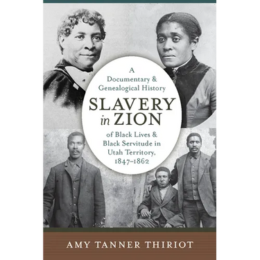 Slavery in Zion: A Documentary and Genealogical History of Black Lives and Black Servitude in Utah Territory, 1847-1862