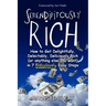 Serendipitously Rich: How to Get Delightfully, Delectably, Deliciously Rich (or Anything Else You Want) in 7 Ridiculously Easy Steps