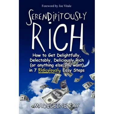 Serendipitously Rich: How to Get Delightfully, Delectably, Deliciously Rich (or Anything Else You Want) in 7 Ridiculously Easy Steps