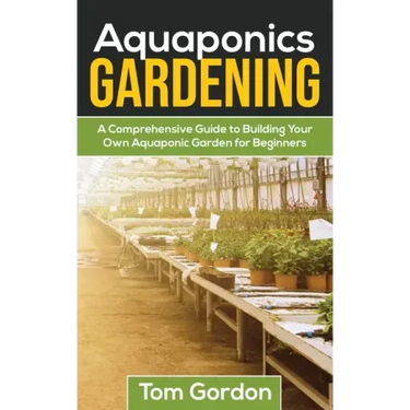 Aquaponics Gardening: A Beginner's Guide to Building Your Own Aquaponic Garden