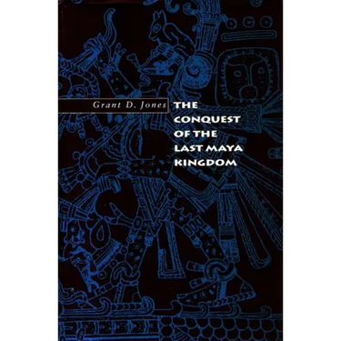 The Conquest of the Last Maya Kingdom