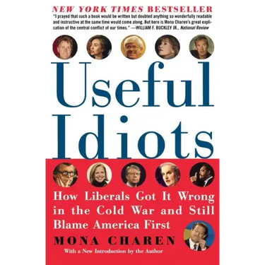 Useful Idiots: How Liberals Got It Wrong in the Cold War and Still Blame America First