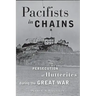 Pacifists in Chains: The Persecution of Hutterites During the Great War