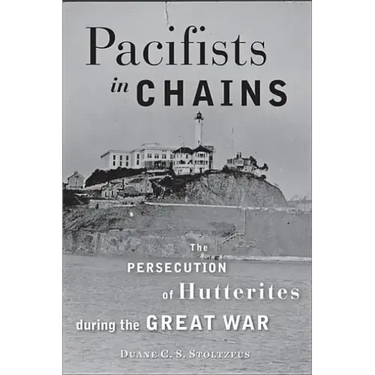 Pacifists in Chains: The Persecution of Hutterites During the Great War