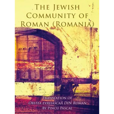 The Jewish Community of Roman (Roman, Romania): Translation of Obstea evreiascaă din Roman