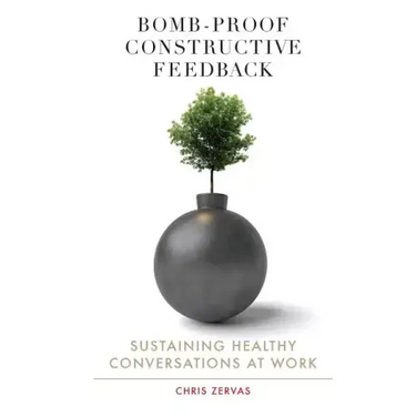 Bomb Proof Constructive Feedback: Sustaining Healthy Conversations at Work