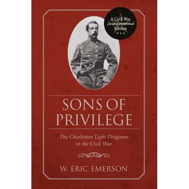 Sons of Privilege: The Charleston Light Dragoons in the Civil War