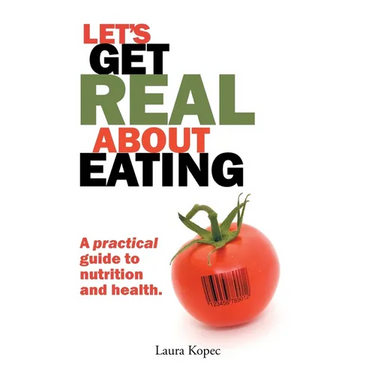 Let's Get Real about Eating: A practical guide to nutrition and health.