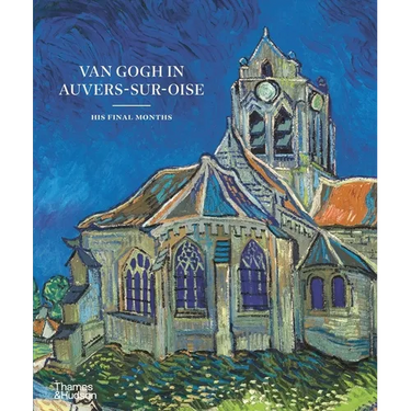Van Gogh in Auvers-Sur-Oise: His Final Months
