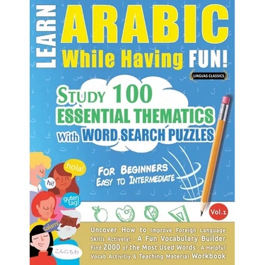 Learn Arabic While Having Fun! - For Beginners: Easy to Intermediate - Study 100 Essential Thematics with Word Search Puzzles - Vol.1