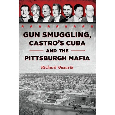 Gun Smuggling, Castro's Cuba and the Pittsburgh Mafia