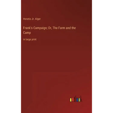 Frank's Campaign; Or, The Farm and the Camp: in large print