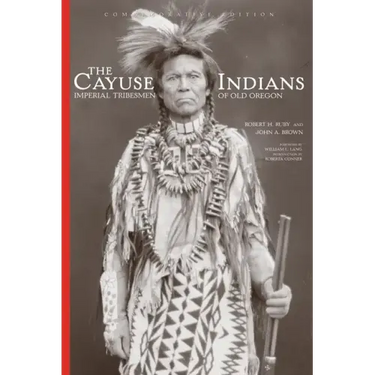 The Cayuse Indians: Imperial Tribesmen of Old Oregon Commemorative Edition