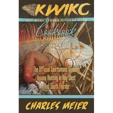 Key West Iguana Killers Club Cook book. color edition: The official Sportsmans guide to iguana hunting in Key West and South Florida