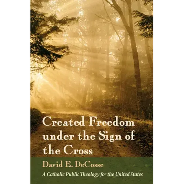 Created Freedom Under the Sign of the Cross: A Catholic Public Theology for the United States