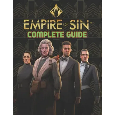 Empire Of Sin: COMPLETE GUIDE: Best Tips, Tricks, Walkthroughs and Strategies to Become a Pro Player