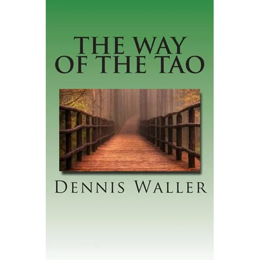 The Way of the Tao, Living an Authentic Life: Lao Tzu's Tao Te Ching, A Treatise and Interpretation