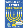 Would You Rather Book For Kids: Hanukkah Edition Illustrated - 60+ Interactive Silly Scenarios, Crazy Choices & Hilarious Situations To Enjoy With Kid