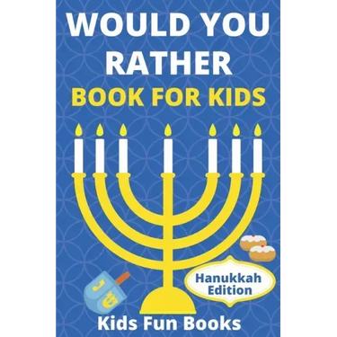 Would You Rather Book For Kids: Hanukkah Edition Illustrated - 60+ Interactive Silly Scenarios, Crazy Choices & Hilarious Situations To Enjoy With Kid