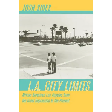 L.A. City Limits: African American Los Angeles from the Great Depression to the Present