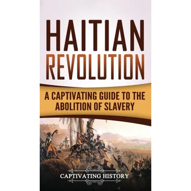 Haitian Revolution: A Captivating Guide to the Abolition of Slavery