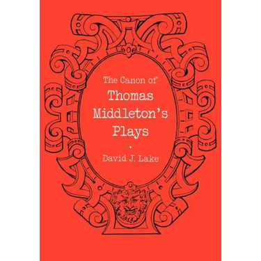 The Canon of Thomas Middleton's Plays: Internal Evidence for the Major Problems of Authorship