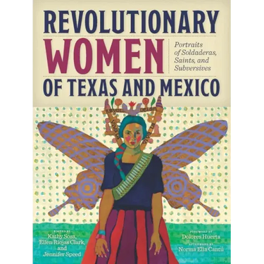 Revolutionary Women of Texas and Mexico: Portraits of Soldaderas, Saints, and Subversives