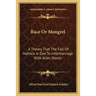 Race Or Mongrel: A Theory That The Fall Of Nations Is Due To Intermarriage With Alien Stocks