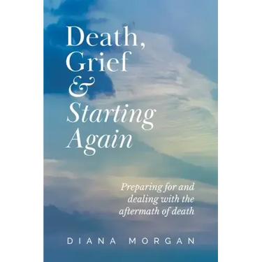 Death, Grief and Starting Again: Preparing for and dealing with the aftermath of death