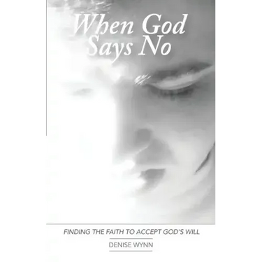 When God Says No: Finding the Faith to Accept God's Will