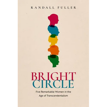 Bright Circle: Five Remarkable Women in the Age of Transcendentalism