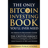 The Only Bitcoin Investing Book You'll Ever Need: An Absolute Beginner's Guide to the Cryptocurrency Which Is Changing the World and Your Finances in