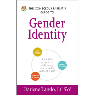 The Conscious Parent's Guide to Gender Identity: A Mindful Approach to Embracing Your Child's Authentic Self