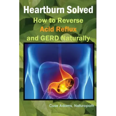 Heartburn Solved: How to Reverse Acid Reflux and GERD Naturally