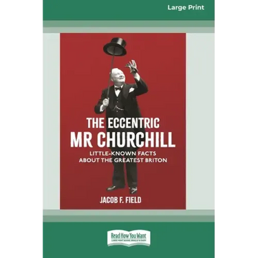 The Eccentric Mr Churchill: Little Known Facts about the Greatest Briton (16pt Large Print Edition)