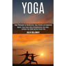 Yoga: Master Yoga Poses While Strengthening Your Body, Calming Your Mind and Be Stress Free (Yoga Philosophy for Mindfulness
