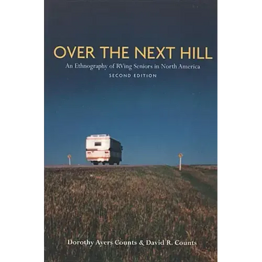 Over the Next Hill: An Ethnography of RVing Seniors in North America, Second Edition