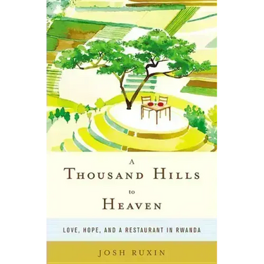 A Thousand Hills to Heaven: Love, Hope, and a Restaurant in Rwanda