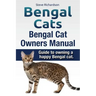 Bengal Cats. Bengal Cat Owners Manual. Guide to owning a happy Bengal cat.
