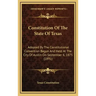 Constitution of the State of Texas: Adopted by the Constitutional Convention Begun and Held at the City of Austin on September 6, 1875 (1891)
