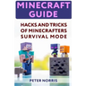 Minecraft Guide: Hacks And Tricks Of Minecrafters' Survival Mode