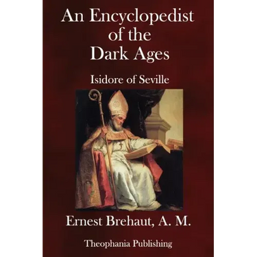 An Encyclopedist of the Dark Ages: Isidore of Seville